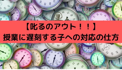 【叱るのアウト！】授業に遅刻する子への対応の仕方【結論：遅刻する原因によって対応が変わってきます】