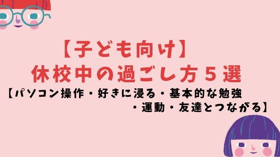 【子ども向け】休校中の過ごし方５選【ポジティブに考えてこの休校はチャンスでもあります！！】